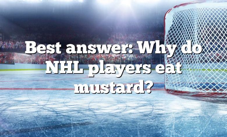 Best answer: Why do NHL players eat mustard?