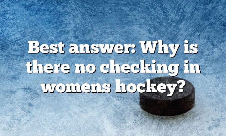 Best answer: Why is there no checking in womens hockey?