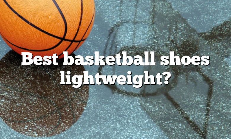 Best basketball shoes lightweight?