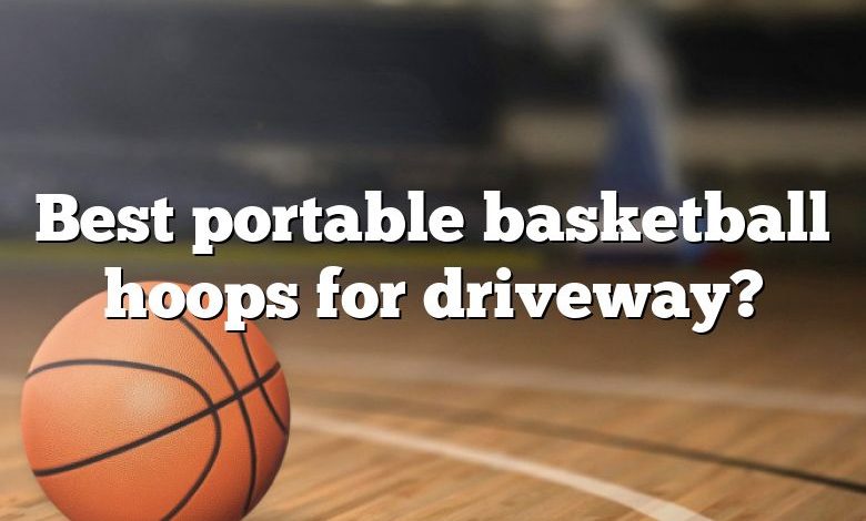 Best portable basketball hoops for driveway?