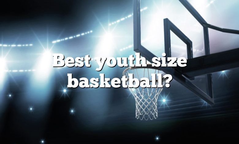 Best youth size basketball?