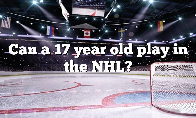 Can a 17 year old play in the NHL?