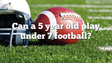 Can a 5 year old play under 7 football?