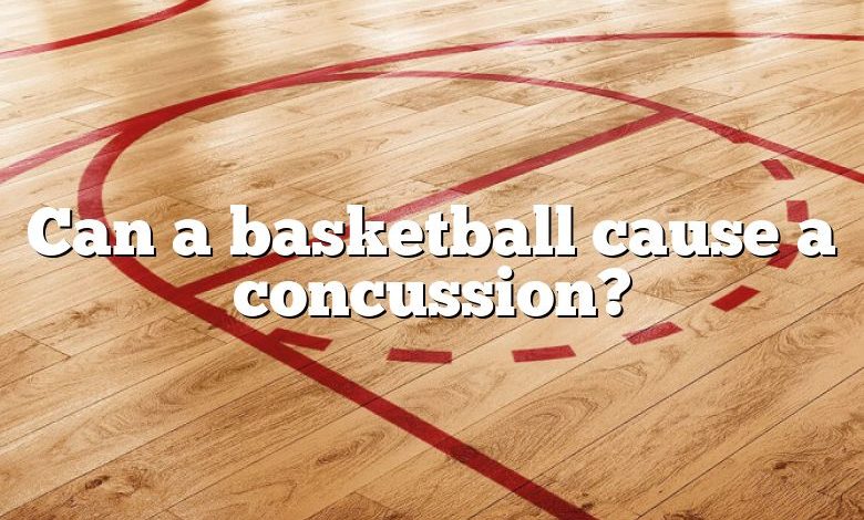 Can a basketball cause a concussion?