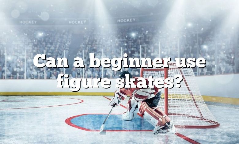 Can a beginner use figure skates?