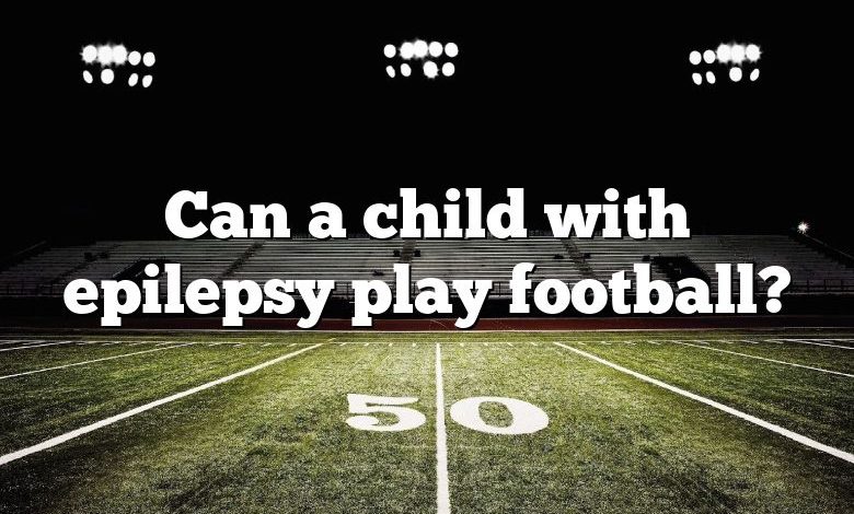 Can a child with epilepsy play football?