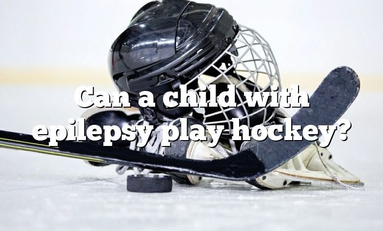 Can a child with epilepsy play hockey?