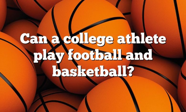 Can a college athlete play football and basketball?