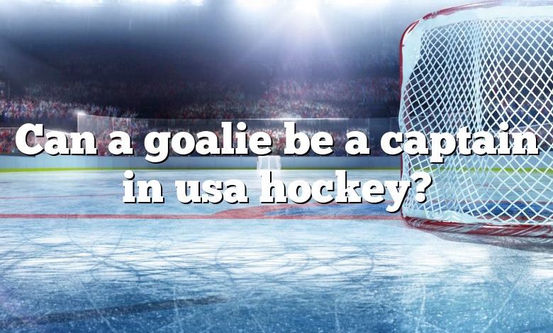 Can a goalie be a captain in usa hockey?