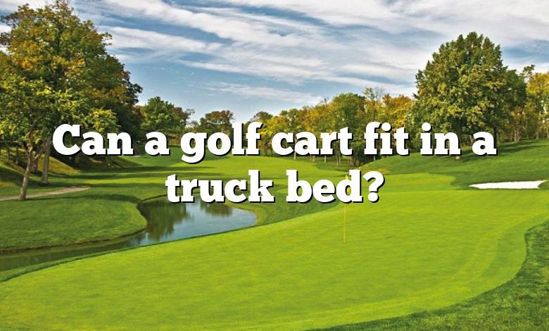 Can a golf cart fit in a truck bed?