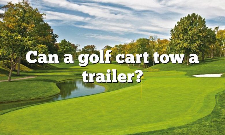 Can a golf cart tow a trailer?