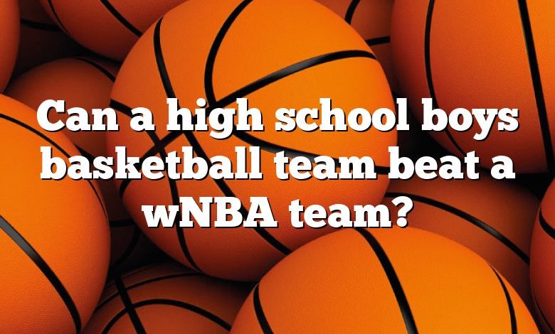 Can a high school boys basketball team beat a wNBA team?