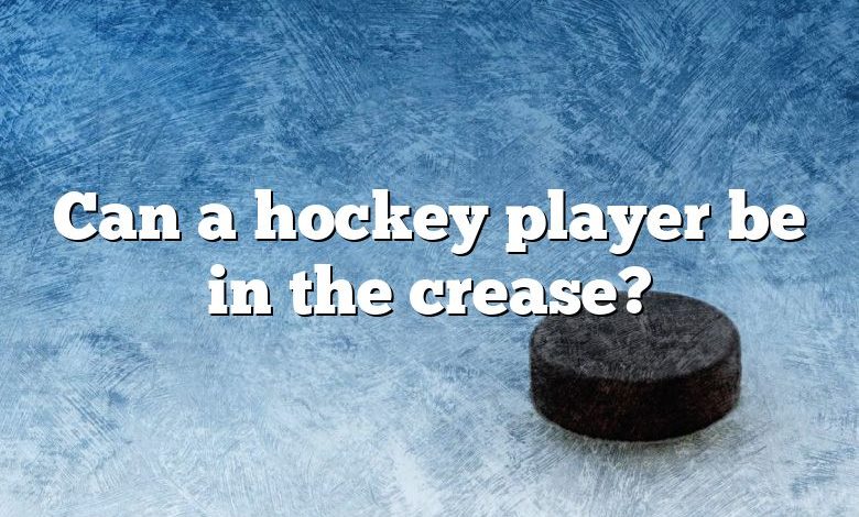 Can a hockey player be in the crease?