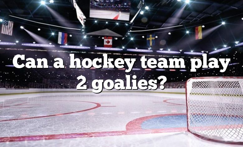 Can a hockey team play 2 goalies?