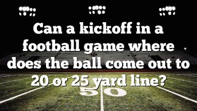 Can a kickoff in a football game where does the ball come out to 20 or 25 yard line?