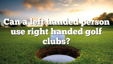 Can a left handed person use right handed golf clubs?