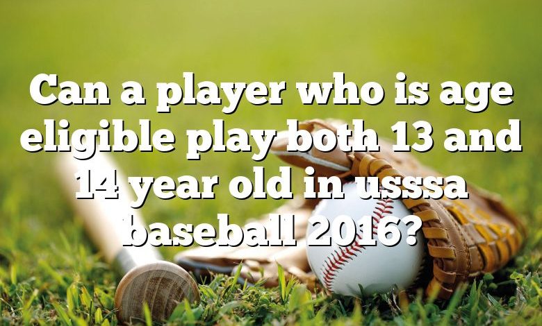 Can a player who is age eligible play both 13 and 14 year old in usssa baseball 2016?