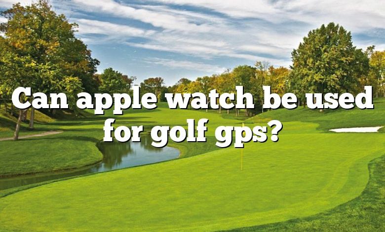 Can apple watch be used for golf gps?