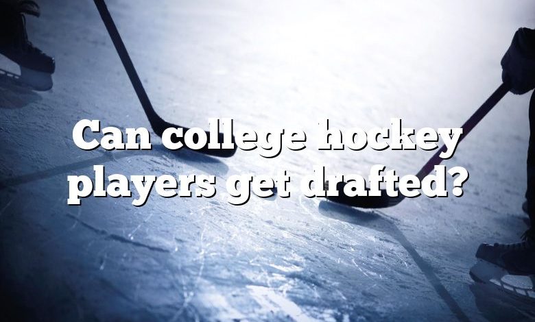 Can college hockey players get drafted?