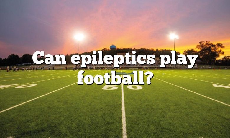 Can epileptics play football?