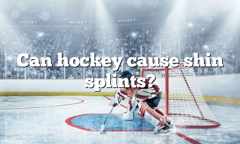 Can hockey cause shin splints?