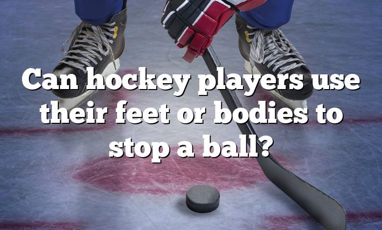 Can hockey players use their feet or bodies to stop a ball?