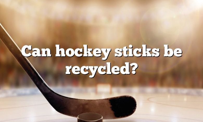 Can hockey sticks be recycled?