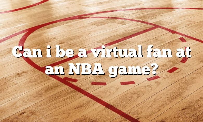 Can i be a virtual fan at an NBA game?