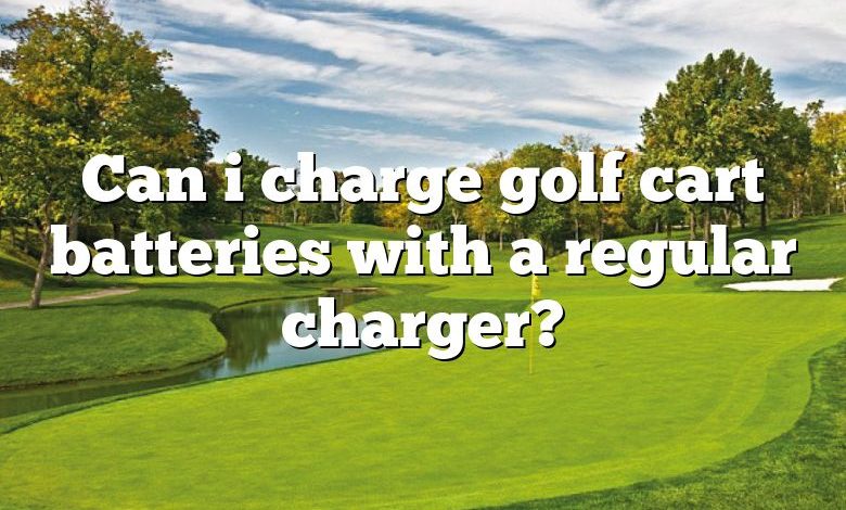 Can i charge golf cart batteries with a regular charger?