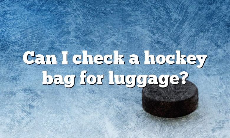 Can I check a hockey bag for luggage?