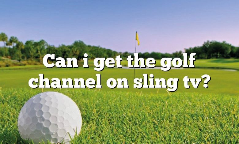 Can i get the golf channel on sling tv?