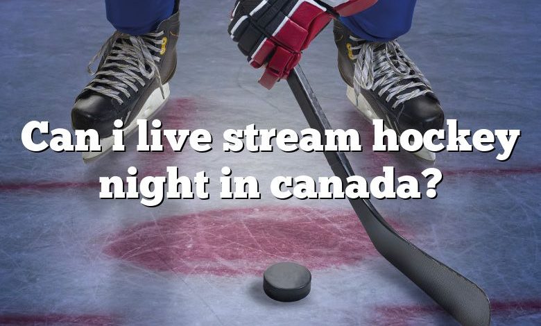 Can i live stream hockey night in canada?