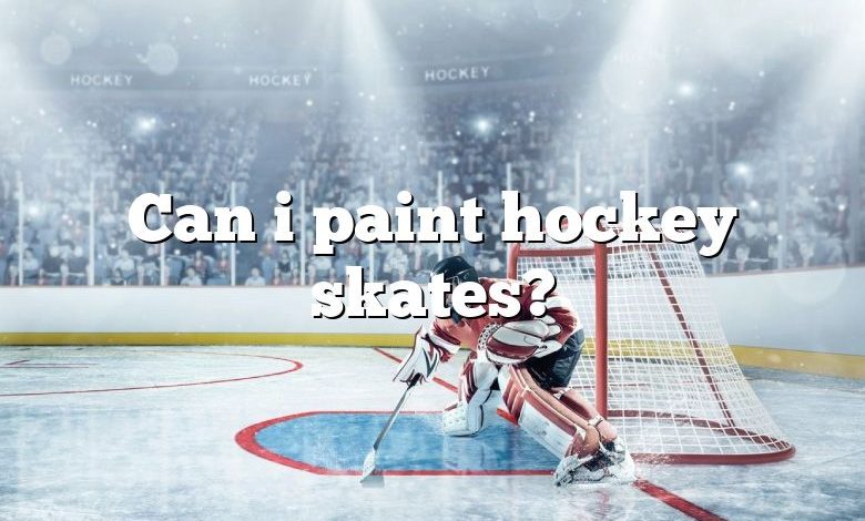 Can i paint hockey skates?