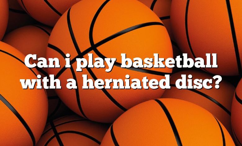 Can i play basketball with a herniated disc?