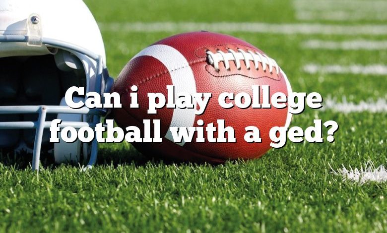 Can i play college football with a ged?