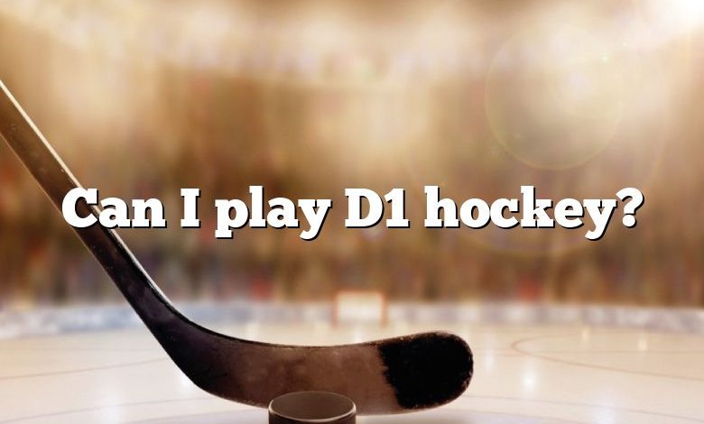 Can I play D1 hockey?