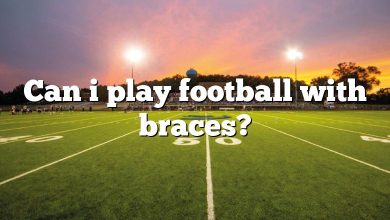 Can i play football with braces?