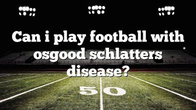Can i play football with osgood schlatters disease?