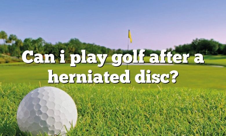 Can i play golf after a herniated disc?