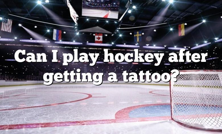 Can I play hockey after getting a tattoo?