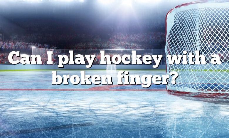 Can I play hockey with a broken finger?