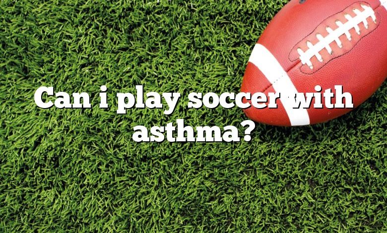 Can i play soccer with asthma?
