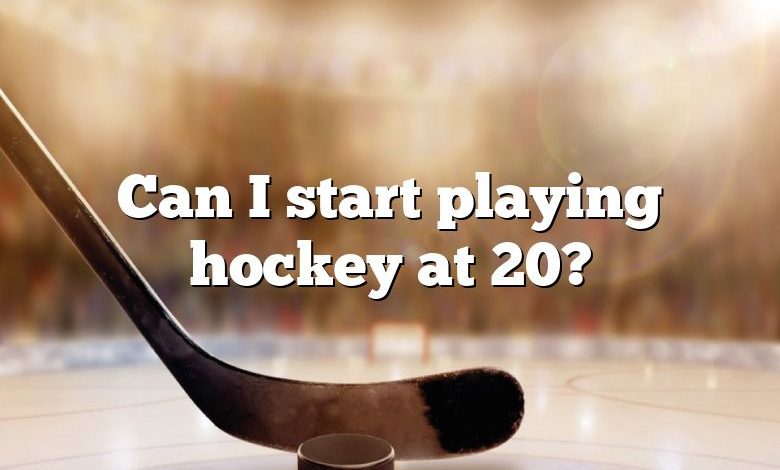Can I start playing hockey at 20?