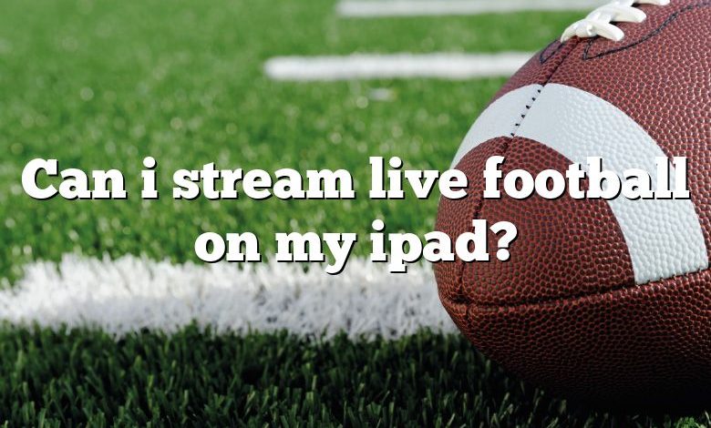 Can i stream live football on my ipad?