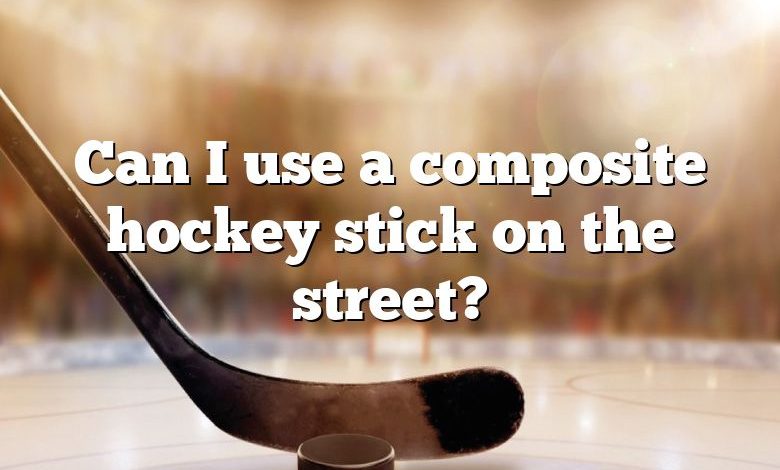 Can I use a composite hockey stick on the street?