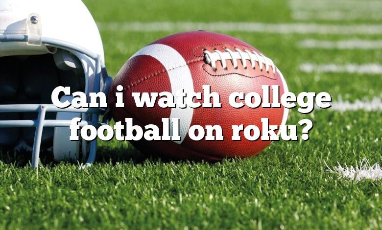 Can i watch college football on roku?