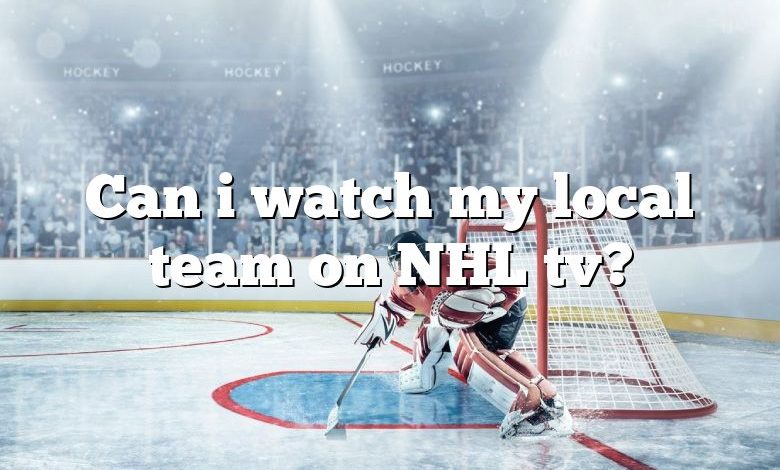 Can i watch my local team on NHL tv?