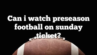 Can i watch preseason football on sunday ticket?