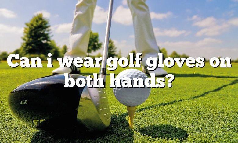 Can i wear golf gloves on both hands?