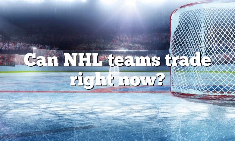 Can NHL teams trade right now?